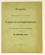 Eingabe des Stadtrathes von Luzern an das Tit. schweiz. Post- und Eisenbahn-Departement und an das Tit. Direktorium der schweiz. Zentralbahn betreffend die Bahnhofanlage Luzern