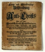 Kurtze und Schrifftm&auml;ßige Beschreibung Des Anti-Christs Was von dessen An- und Aufkunfft Reich Maximen, Proceduren, Lehre, Daurung, und Ende, Aus- und nach dem Zeugniß des Prophetischen Worts Alten und Neuen Testaments zu statuiren sey