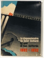 Jubiläumsschrift zur Feier des fünfzigjährigen Betriebes der Gotthardbahn. Le Cinquantenaire de la linge du Saint-Gothard. Ricordo commemorativo del cinquantenario della ferrovia del Gottardo. 1882-1932