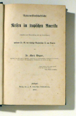 Naturwissenschaftliche Reisen im tropischen Amerika ausgeführt auf Veranlassung und mit Unterstützung des Königs Maximilian II. von Bayern